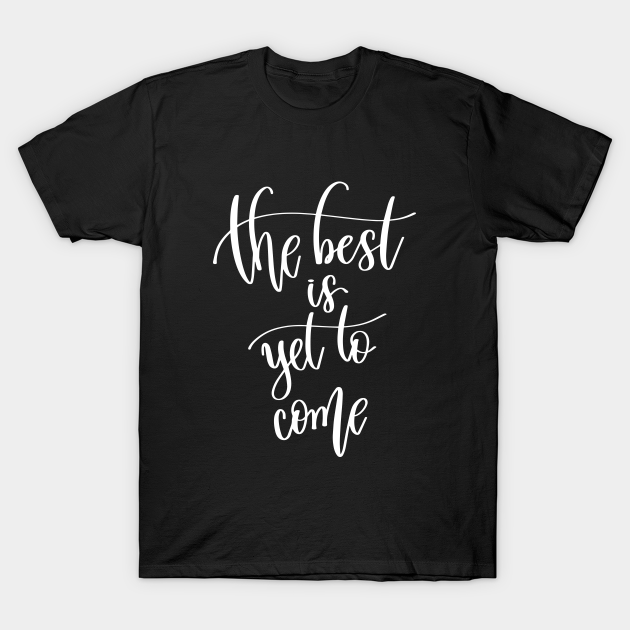 t shirt the best is yet to come